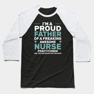 I’m a proud father of a freaking awesome nurse practitioner yes, she bought me this shirt Baseball T-Shirt